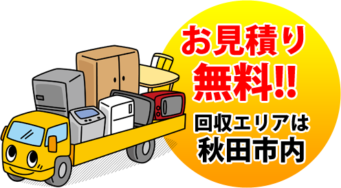 お見積り無料!!回収エリアは秋田市内